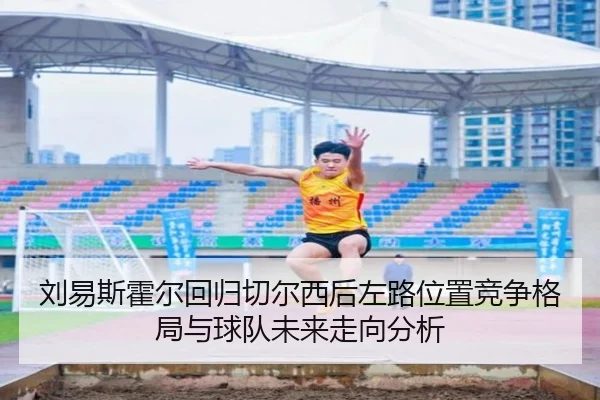刘易斯霍尔回归切尔西后左路位置竞争格局与球队未来走向分析
