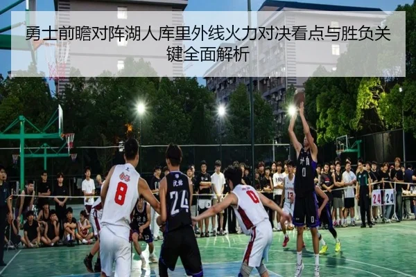 勇士前瞻对阵湖人库里外线火力对决看点与胜负关键全面解析