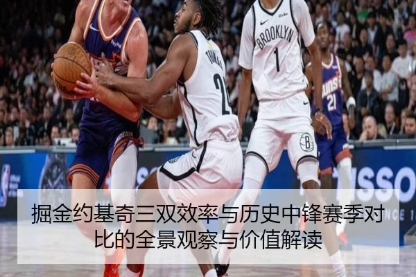 掘金约基奇三双效率与历史中锋赛季对比的全景观察与价值解读